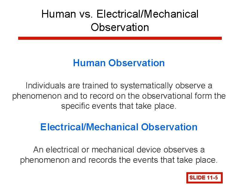 Human vs. Electrical/Mechanical Observation Human Observation Individuals are trained to systematically observe a phenomenon