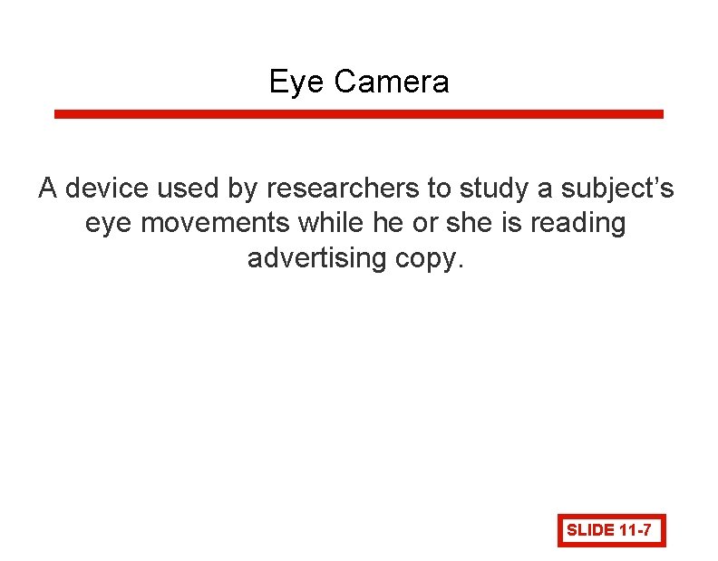 Eye Camera A device used by researchers to study a subject’s eye movements while