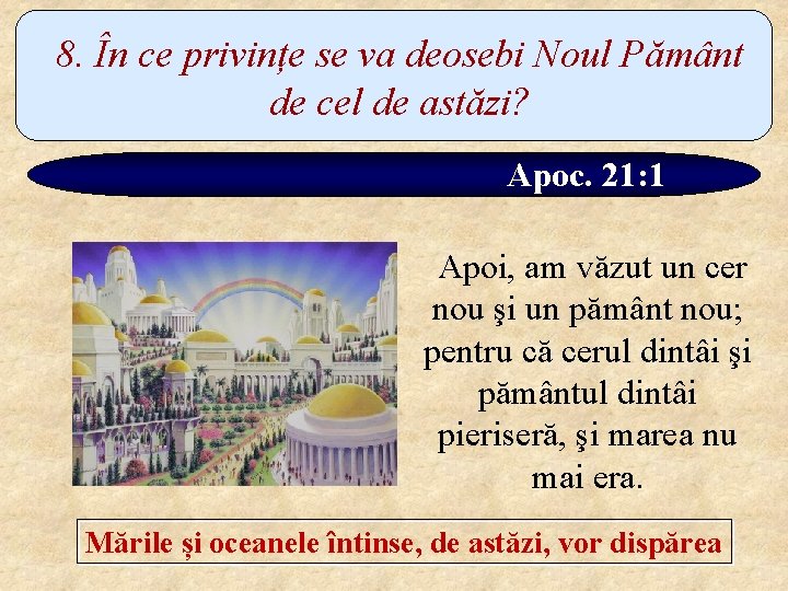 8. În ce privințe se va deosebi Noul Pământ de cel de astăzi? Apoc.