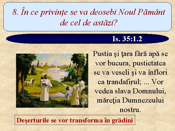 8. În ce privințe se va deosebi Noul Pământ de cel de astăzi? Is.