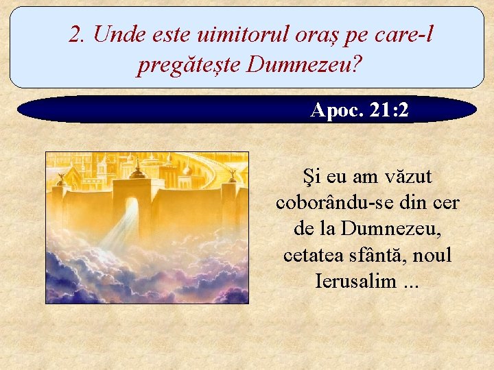 2. Unde este uimitorul oraș pe care-l pregătește Dumnezeu? Apoc. 21: 2 Şi eu