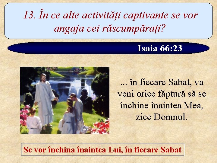 13. În ce alte activități captivante se vor angaja cei răscumpărați? Isaia 66: 23.