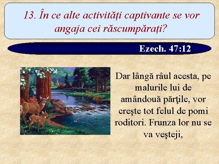 13. În ce alte activități captivante se vor angaja cei răscumpărați? Ezech. 47: 12