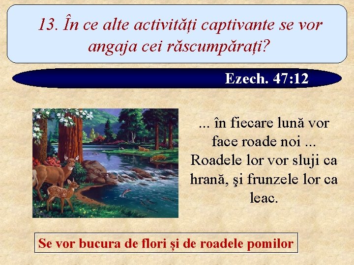 13. În ce alte activități captivante se vor angaja cei răscumpărați? Ezech. 47: 12.