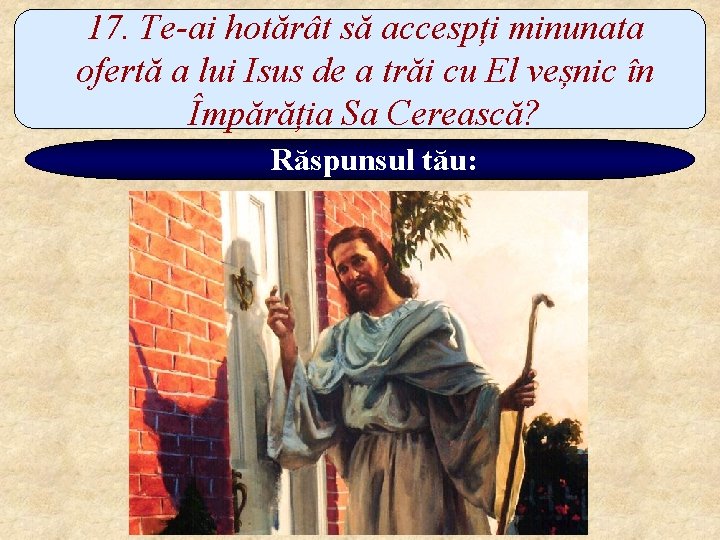 17. Te-ai hotărât să accespți minunata ofertă a lui Isus de a trăi cu