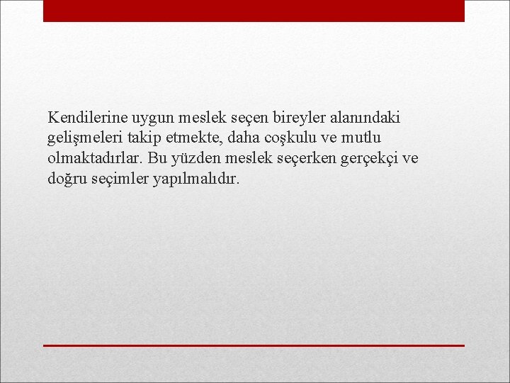 Kendilerine uygun meslek seçen bireyler alanındaki gelişmeleri takip etmekte, daha coşkulu ve mutlu olmaktadırlar.