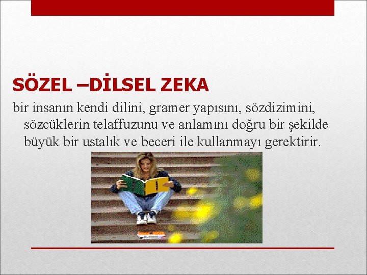 SÖZEL –DİLSEL ZEKA bir insanın kendi dilini, gramer yapısını, sözdizimini, sözcüklerin telaffuzunu ve anlamını