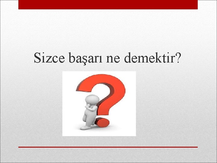 Sizce başarı ne demektir? 