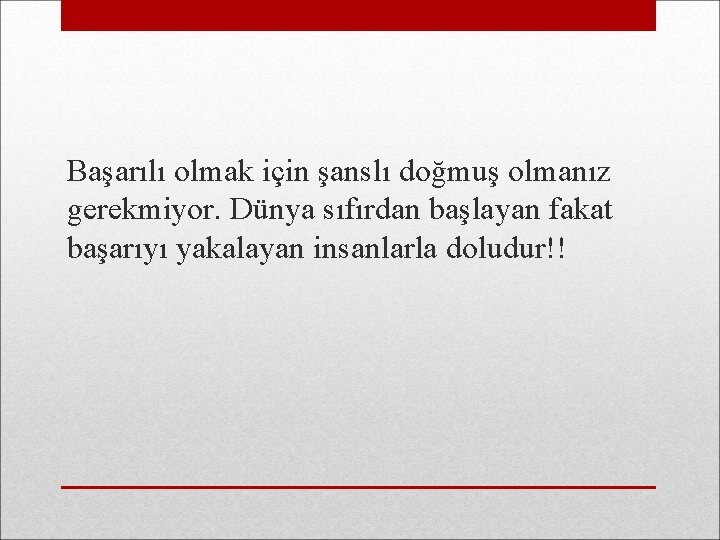 Başarılı olmak için şanslı doğmuş olmanız gerekmiyor. Dünya sıfırdan başlayan fakat başarıyı yakalayan insanlarla