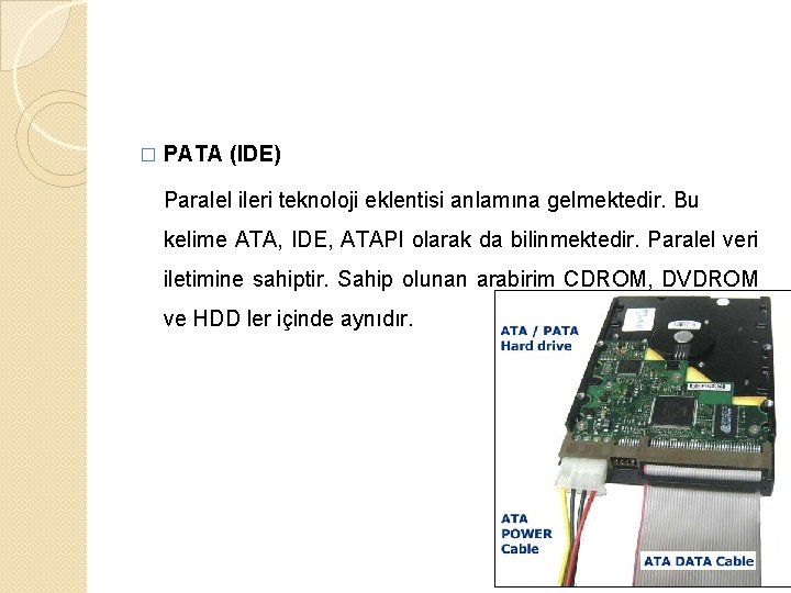 � PATA (IDE) Paralel ileri teknoloji eklentisi anlamına gelmektedir. Bu kelime ATA, IDE, ATAPI