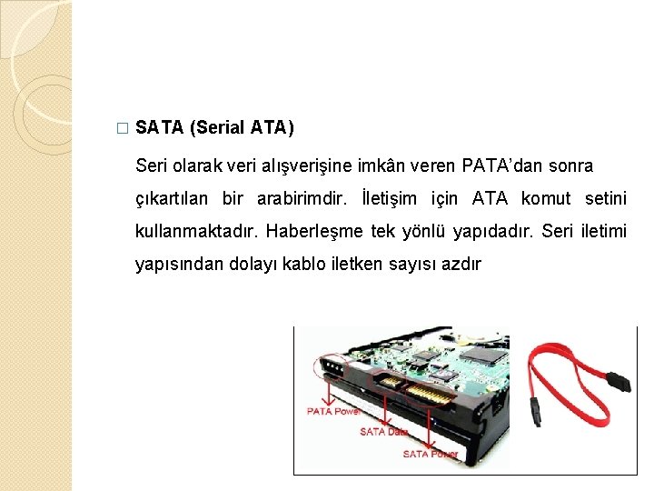 � SATA (Serial ATA) Seri olarak veri alışverişine imkân veren PATA’dan sonra çıkartılan bir