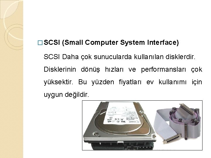 � SCSI (Small Computer System Interface) SCSI Daha çok sunucularda kullanılan disklerdir. Disklerinin dönüş