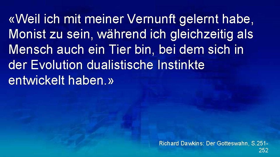  «Weil ich mit meiner Vernunft gelernt habe, Monist zu sein, während ich gleichzeitig