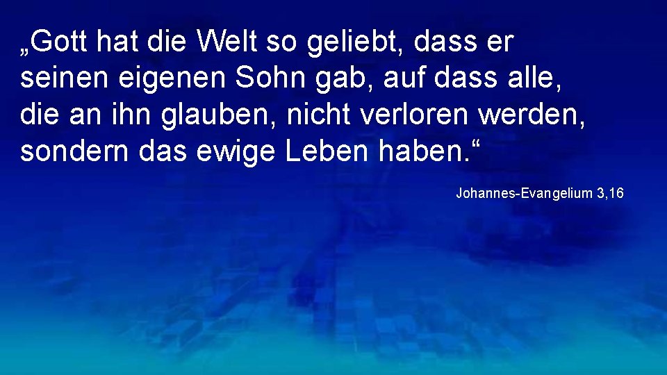 „Gott hat die Welt so geliebt, dass er seinen eigenen Sohn gab, auf dass