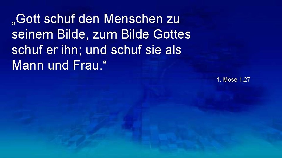 „Gott schuf den Menschen zu seinem Bilde, zum Bilde Gottes schuf er ihn; und