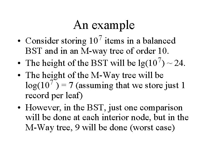 An example • Consider storing 107 items in a balanced BST and in an