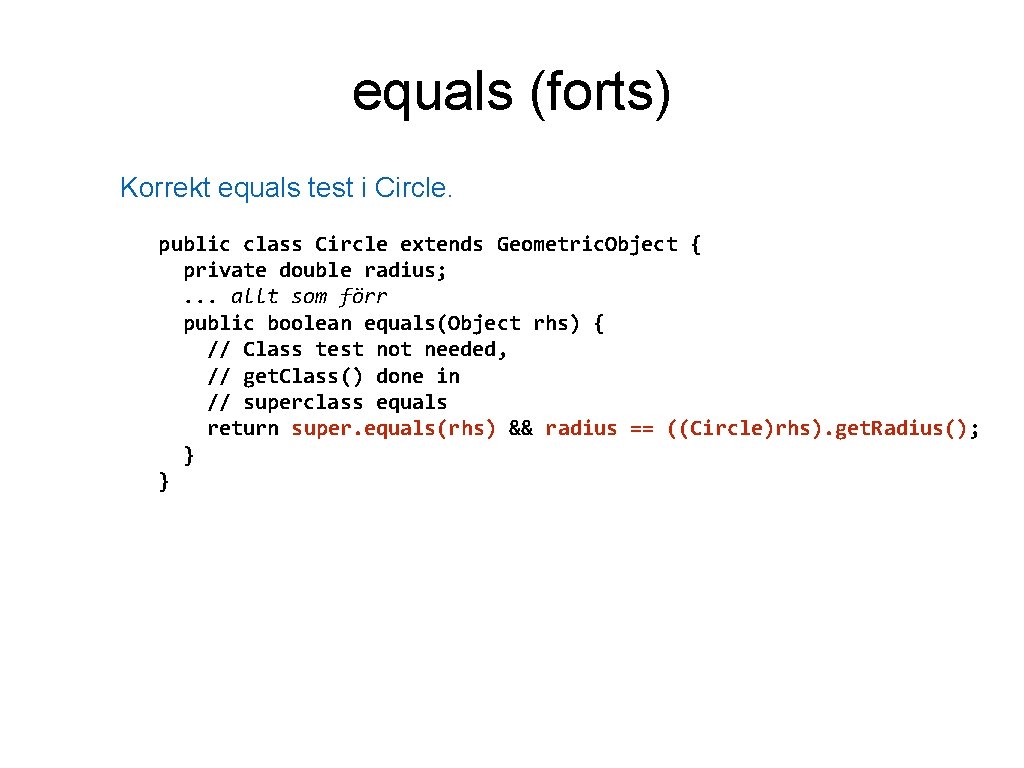 equals (forts) Korrekt equals test i Circle. public class Circle extends Geometric. Object {