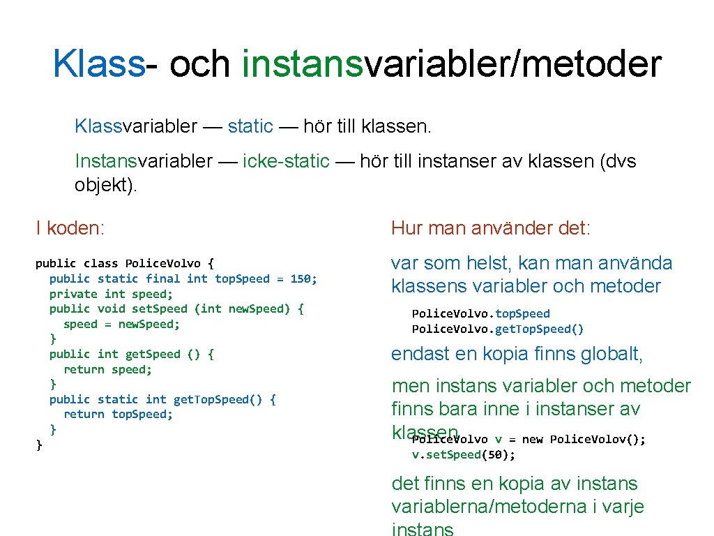 Klass- och instansvariabler/metoder Klassvariabler — static — hör till klassen. Instansvariabler — icke-static —