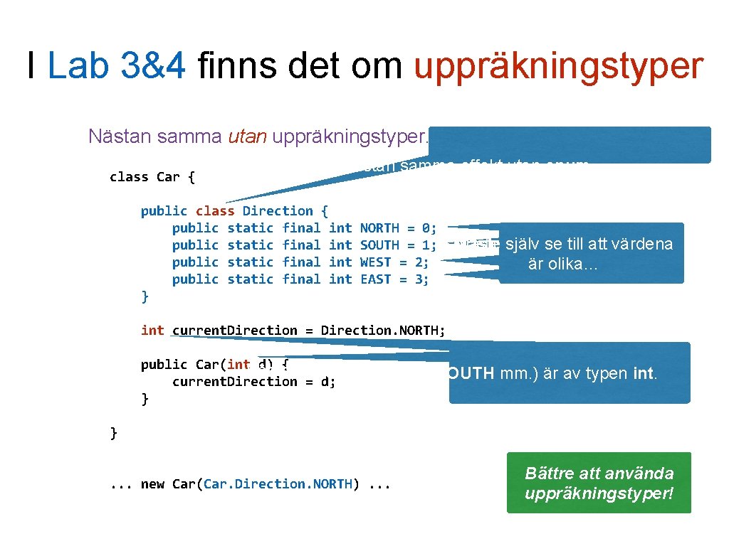 I Lab 3&4 finns det om uppräkningstyper Nästan samma utan uppräkningstyper. class Car {