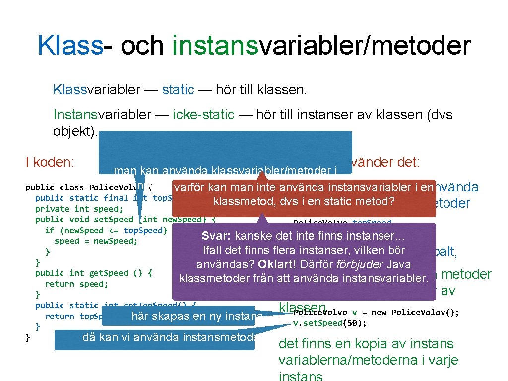 Klass- och instansvariabler/metoder Klassvariabler — static — hör till klassen. Instansvariabler — icke-static —