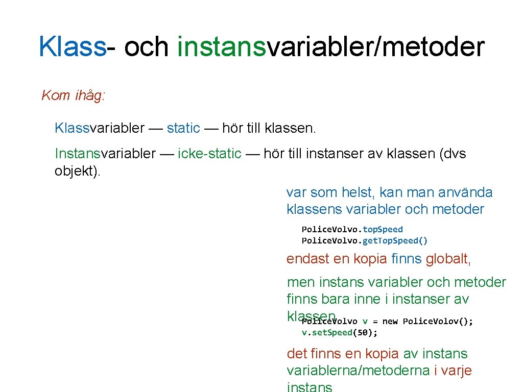 Klass- och instansvariabler/metoder Kom ihåg: Klassvariabler — static — hör till klassen. Instansvariabler —