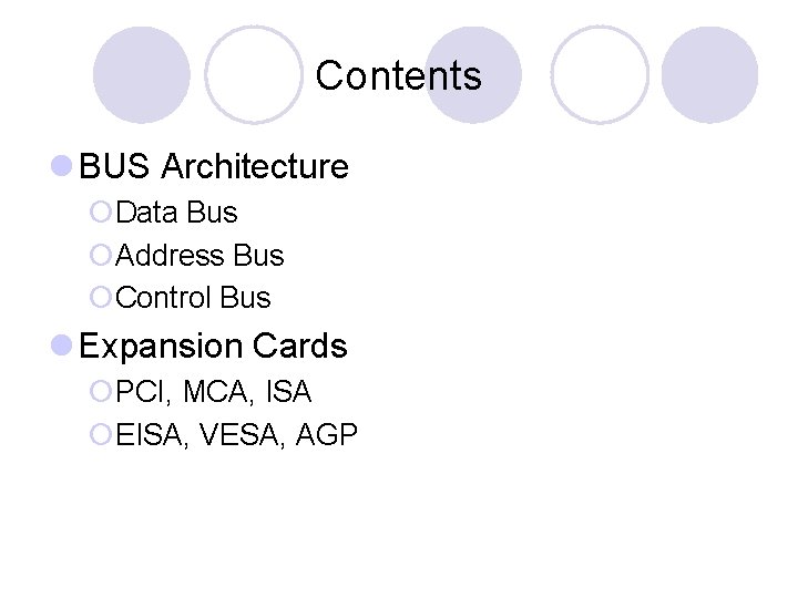 Contents l BUS Architecture ¡Data Bus ¡Address Bus ¡Control Bus l Expansion Cards ¡PCI,