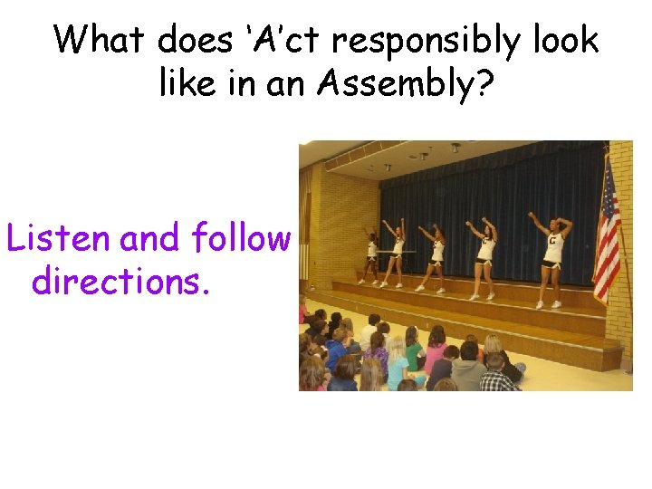 What does ‘A’ct responsibly look like in an Assembly? Listen and follow directions. 