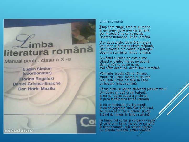 Limba română Timp care curge, timp ce purcede În urmă-ne multe n-or să rămână,