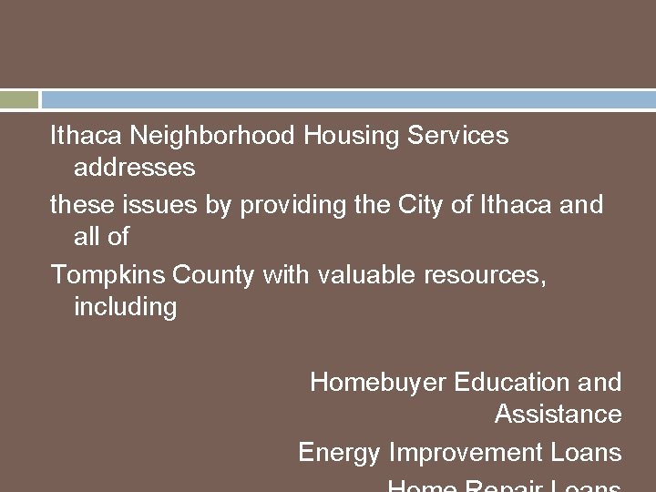 Ithaca Neighborhood Housing Services addresses these issues by providing the City of Ithaca and