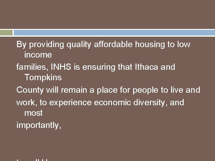 By providing quality affordable housing to low income families, INHS is ensuring that Ithaca