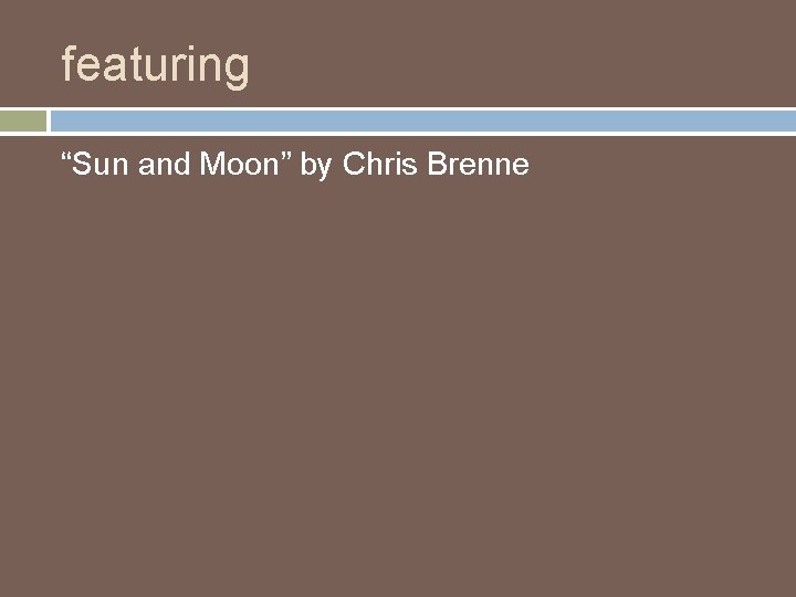 featuring “Sun and Moon” by Chris Brenne 