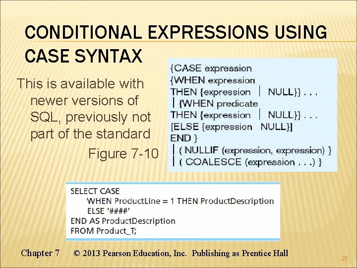 CONDITIONAL EXPRESSIONS USING CASE SYNTAX This is available with newer versions of SQL, previously
