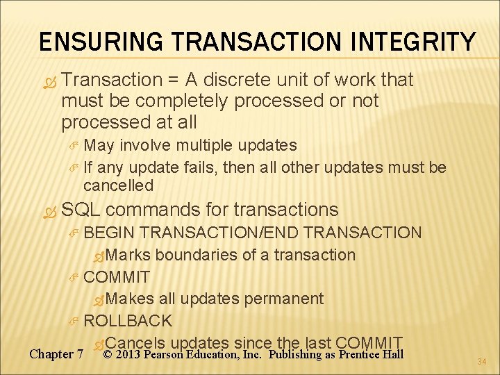 ENSURING TRANSACTION INTEGRITY Transaction = A discrete unit of work that must be completely