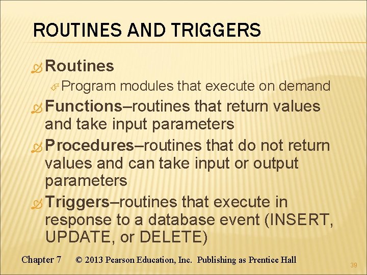 ROUTINES AND TRIGGERS Routines Program modules that execute on demand Functions–routines that return values