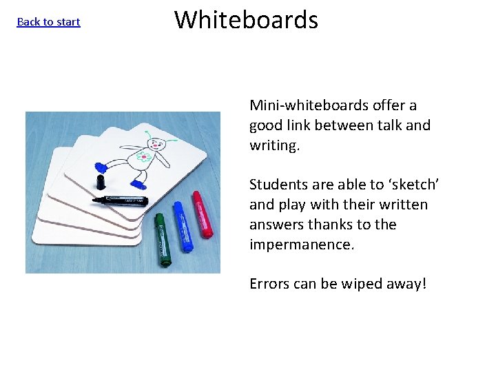 Back to start Whiteboards Mini-whiteboards offer a good link between talk and writing. Students