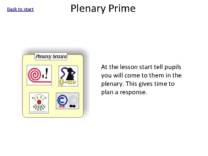 Back to start Plenary Prime At the lesson start tell pupils you will come