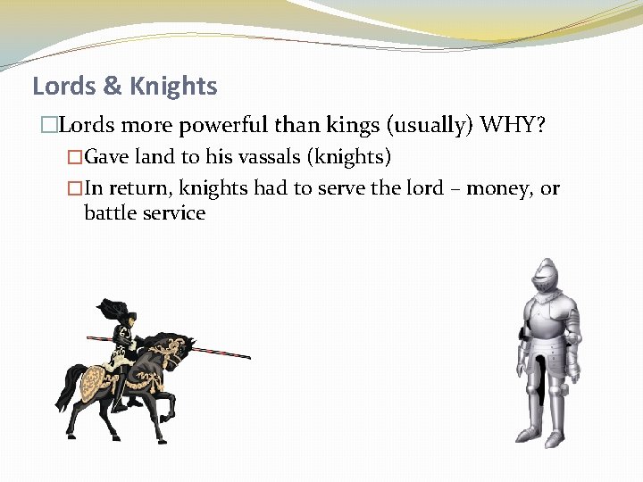 Lords & Knights �Lords more powerful than kings (usually) WHY? �Gave land to his