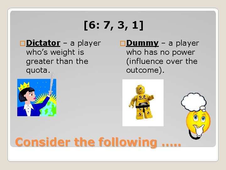 [6: 7, 3, 1] � Dictator – a player who’s weight is greater than