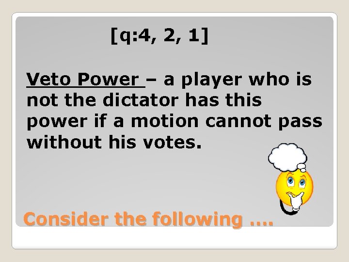 [q: 4, 2, 1] Veto Power – a player who is not the dictator