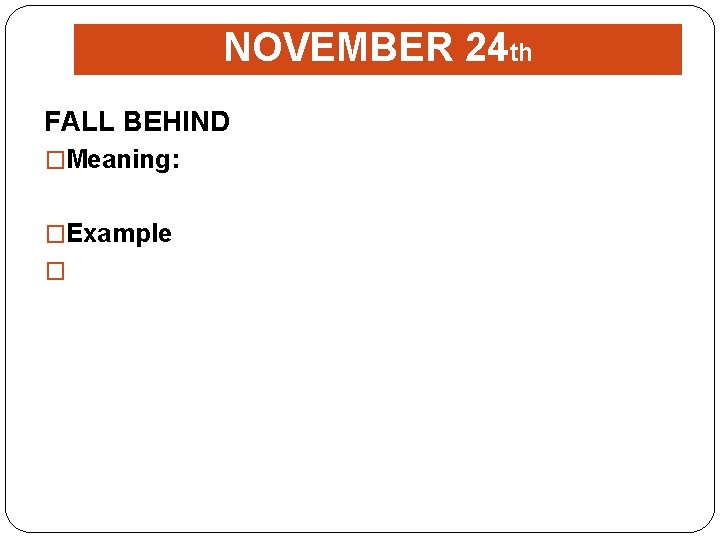 NOVEMBER 24 th FALL BEHIND �Meaning: �Example � 