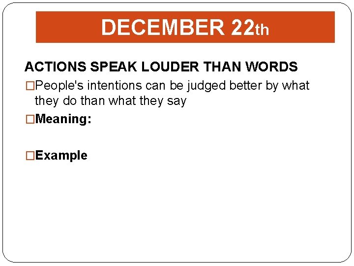 DECEMBER 22 th ACTIONS SPEAK LOUDER THAN WORDS �People's intentions can be judged better