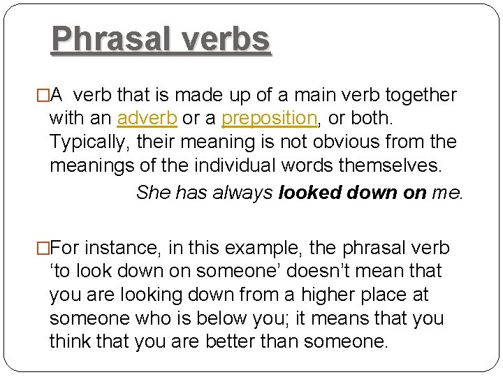 Phrasal verbs �A verb that is made up of a main verb together with