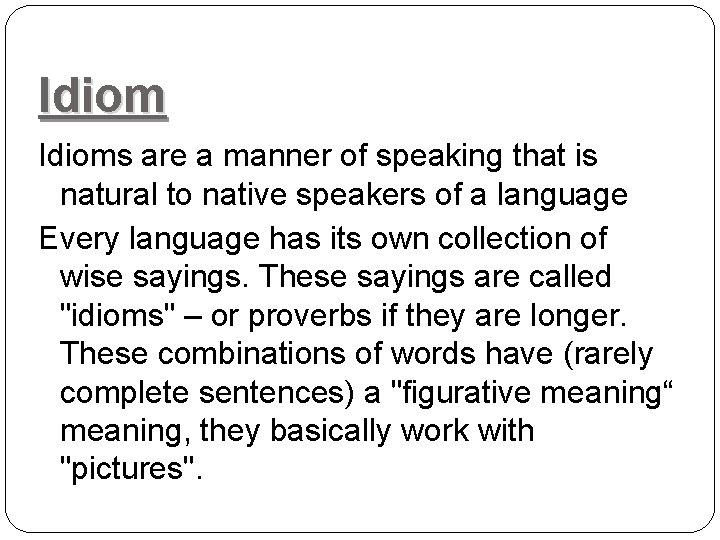 Idioms are a manner of speaking that is natural to native speakers of a