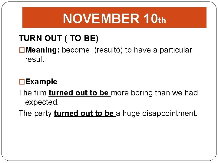 NOVEMBER 10 th TURN OUT ( TO BE) �Meaning: become (resultó) to have a