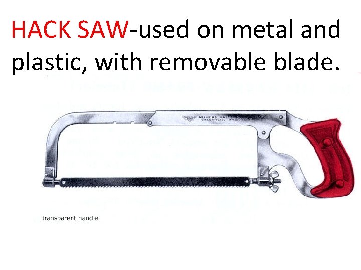 HACK SAW-used on metal and plastic, with removable blade. 