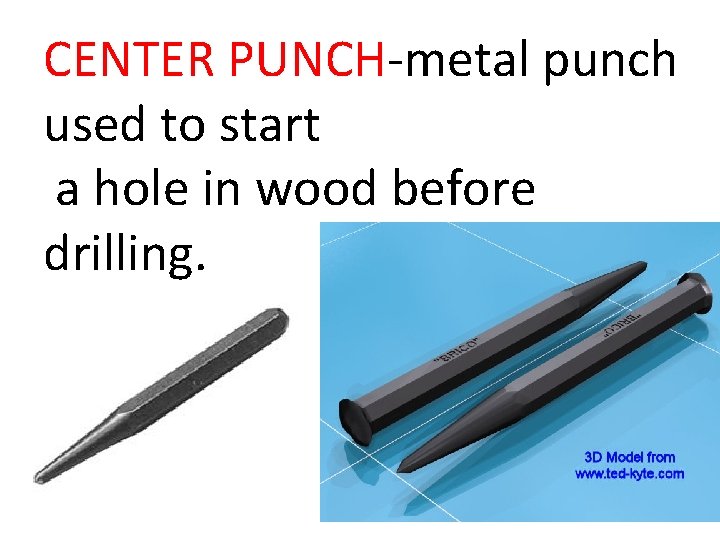 CENTER PUNCH-metal punch used to start a hole in wood before drilling. 