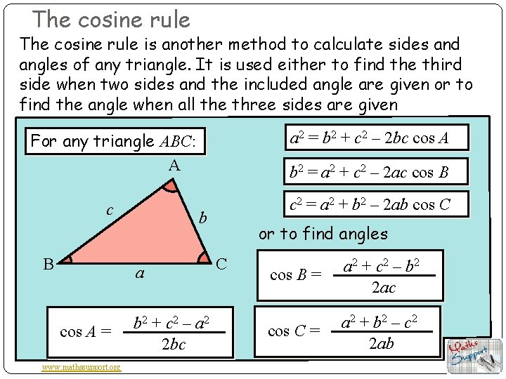 The cosine rule is another method to calculate sides and angles of any triangle.