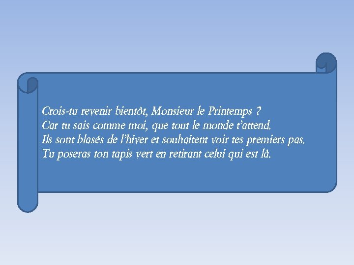 Crois-tu revenir bientôt, Monsieur le Printemps ? Car tu sais comme moi, que tout