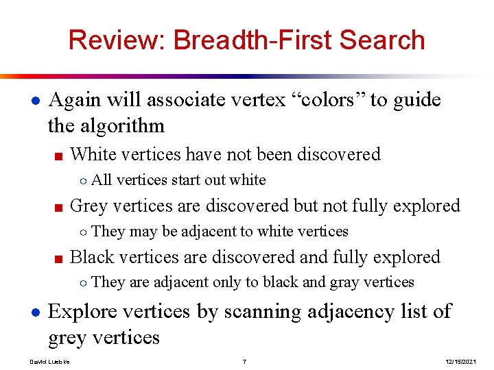 Review: Breadth-First Search ● Again will associate vertex “colors” to guide the algorithm ■