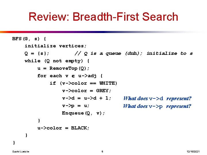 Review: Breadth-First Search BFS(G, s) { initialize vertices; Q = {s}; // Q is